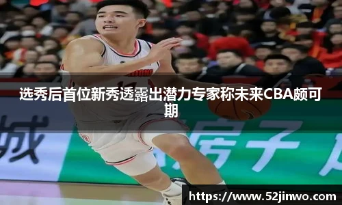 选秀后首位新秀透露出潜力专家称未来CBA颇可期