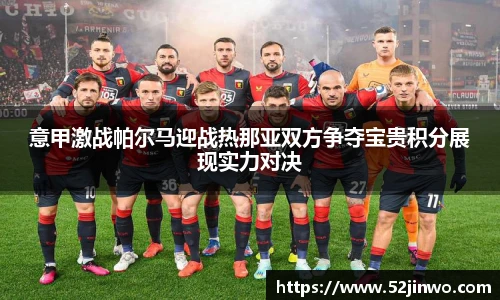 意甲激战帕尔马迎战热那亚双方争夺宝贵积分展现实力对决