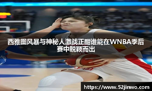 西雅图风暴与神秘人激战正酣谁能在WNBA季后赛中脱颖而出
