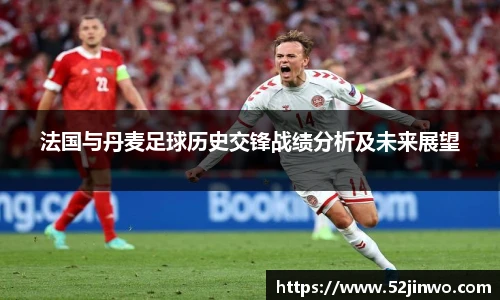 法国与丹麦足球历史交锋战绩分析及未来展望