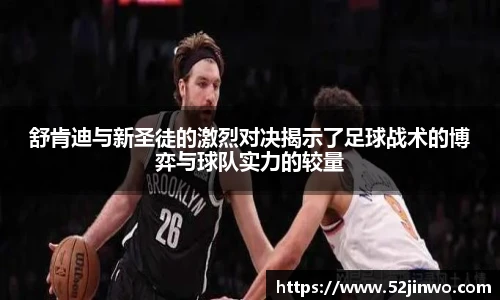 舒肯迪与新圣徒的激烈对决揭示了足球战术的博弈与球队实力的较量