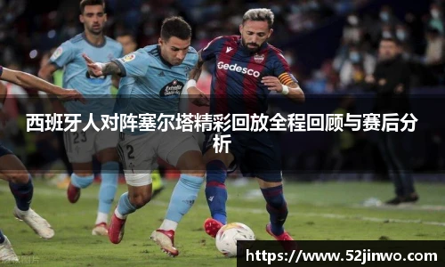 西班牙人对阵塞尔塔精彩回放全程回顾与赛后分析